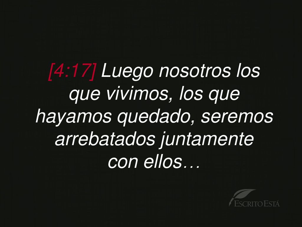 [4:17] Luego nosotros los que vivimos, los que hayamos quedado, seremos arrebatados juntamente