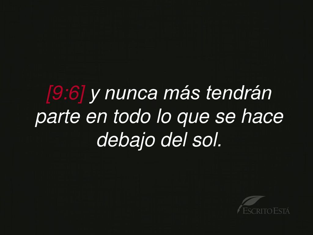[9:6] y nunca más tendrán parte en todo lo que se hace debajo del sol.