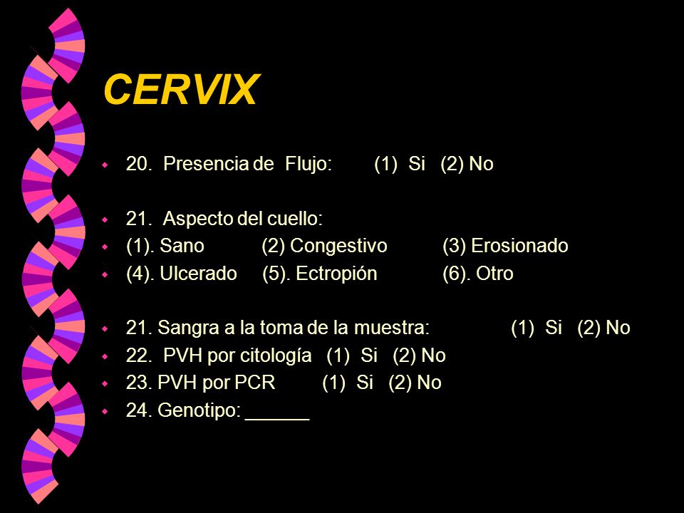 CERVIX 20. Presencia de Flujo: (1) Si (2) No 21. Aspecto del cuello: