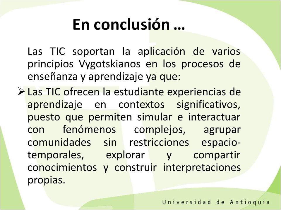 En conclusión … Las TIC soportan la aplicación de varios principios Vygotskianos en los procesos de enseñanza y aprendizaje ya que: