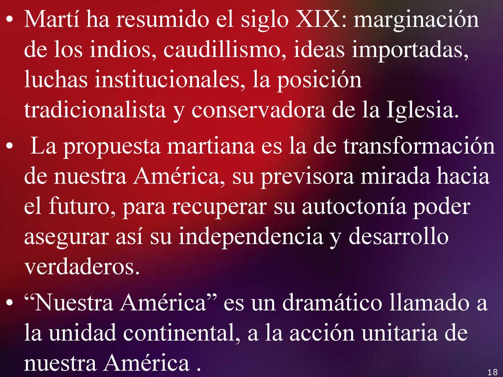 Martí ha resumido el siglo XIX: marginación de los indios, caudillismo, ideas importadas, luchas institucionales, la posición tradicionalista y conservadora de la Iglesia.