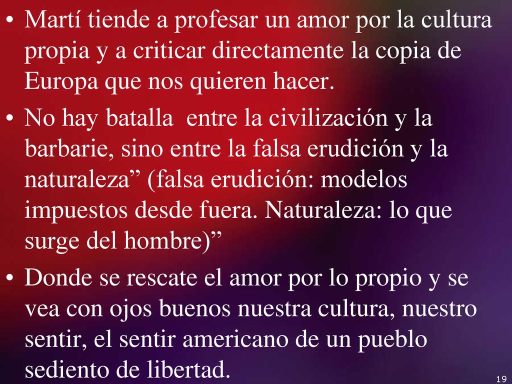 Martí tiende a profesar un amor por la cultura propia y a criticar directamente la copia de Europa que nos quieren hacer.