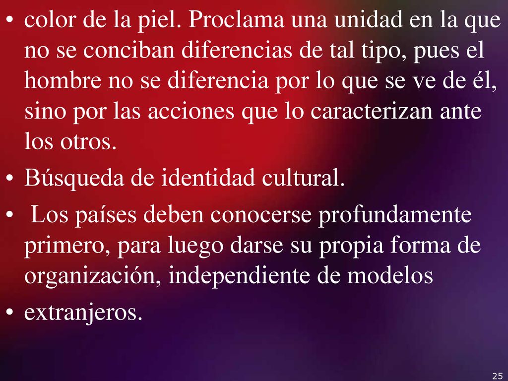 color de la piel. Proclama una unidad en la que no se conciban diferencias de tal tipo, pues el hombre no se diferencia por lo que se ve de él, sino por las acciones que lo caracterizan ante los otros.
