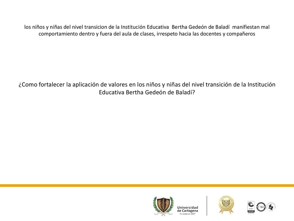 los niños y niñas del nivel transicion de la Institución Educativa Bertha Gedeón de Baladí manifiestan mal comportamiento dentro y fuera del aula de clases, irrespeto hacia las docentes y compañeros ¿Como fortalecer la aplicación de valores en los niños y niñas del nivel transición de la Institución Educativa Bertha Gedeón de Baladí