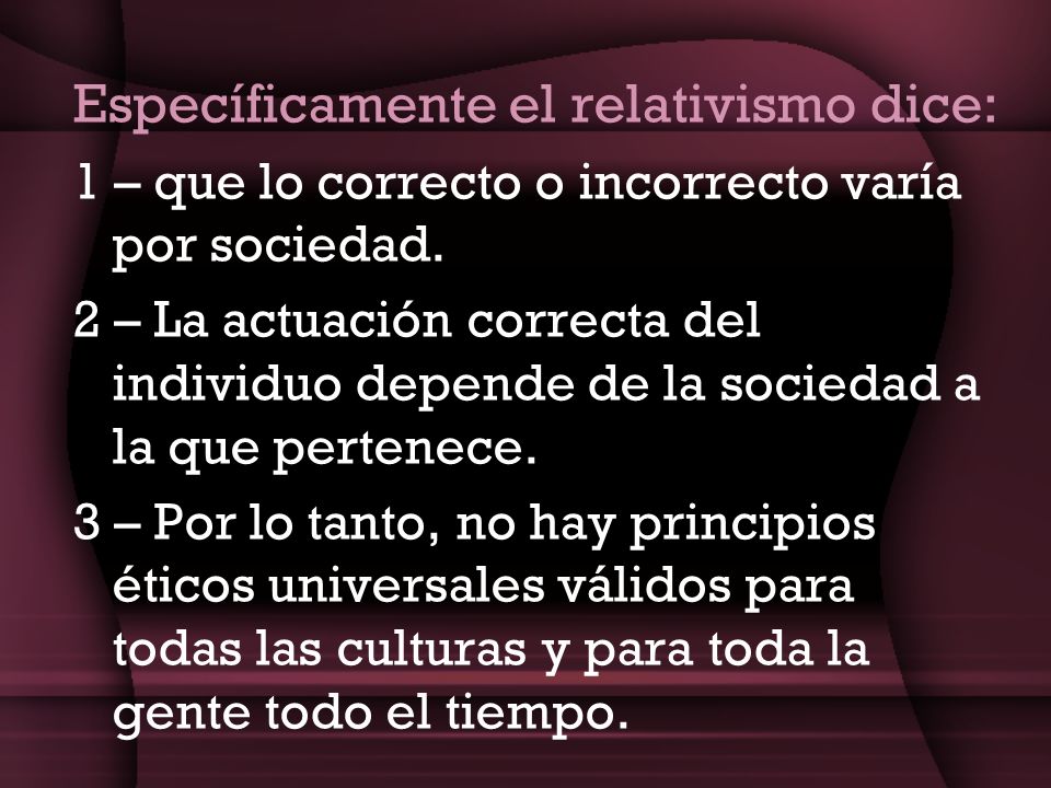 Específicamente el relativismo dice: