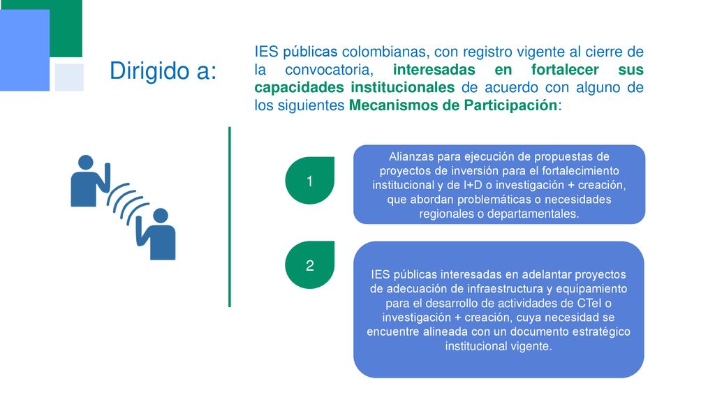 IES públicas colombianas, con registro vigente al cierre de la convocatoria, interesadas en fortalecer sus capacidades institucionales de acuerdo con alguno de los siguientes Mecanismos de Participación: