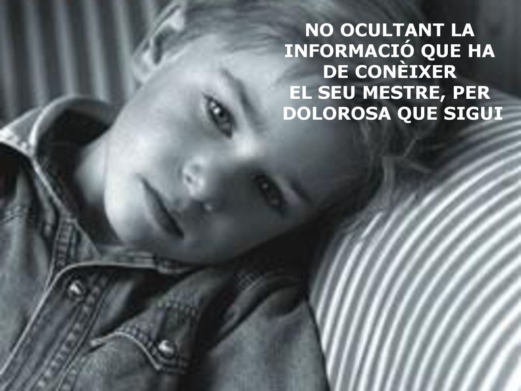 NO OCULTANT LA INFORMACIÓ QUE HA DE CONÈIXER EL SEU MESTRE, PER DOLOROSA QUE SIGUI