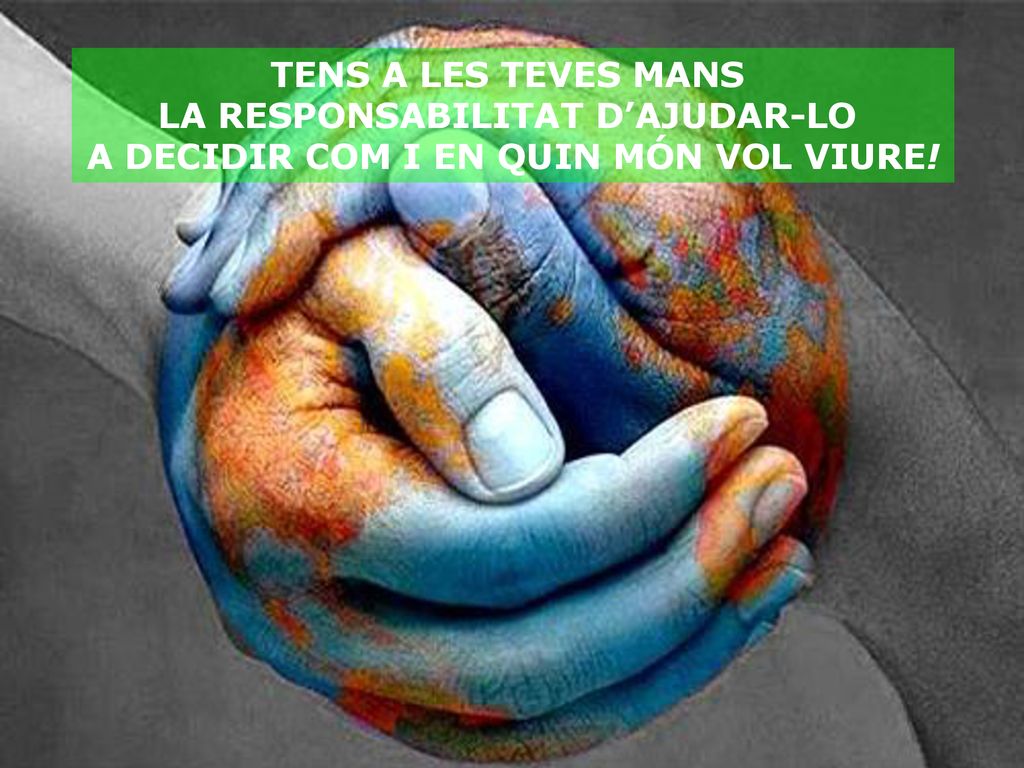 LA RESPONSABILITAT D’AJUDAR-LO A DECIDIR COM I EN QUIN MÓN VOL VIURE!