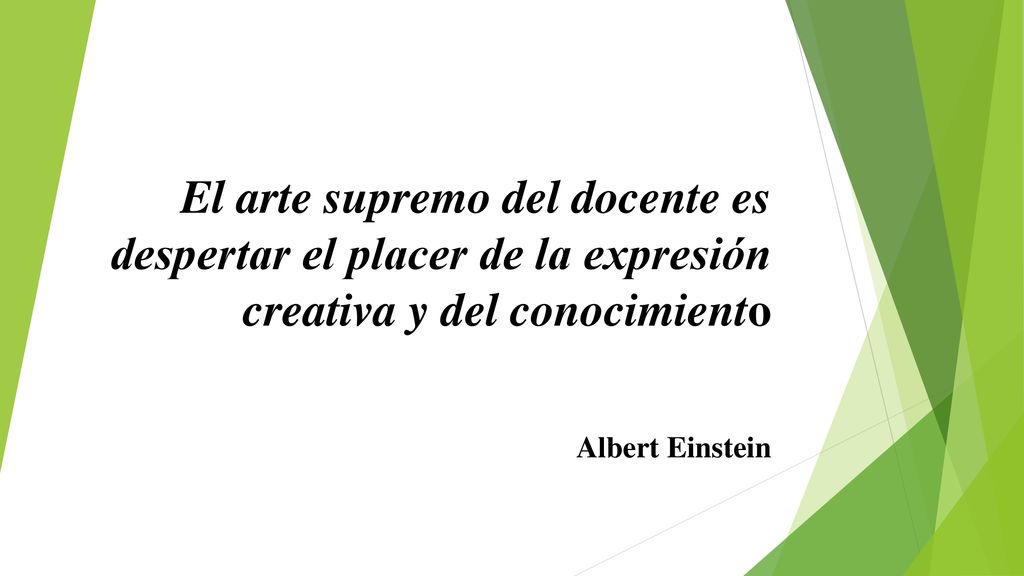 El arte supremo del docente es despertar el placer de la expresión creativa y del conocimiento
