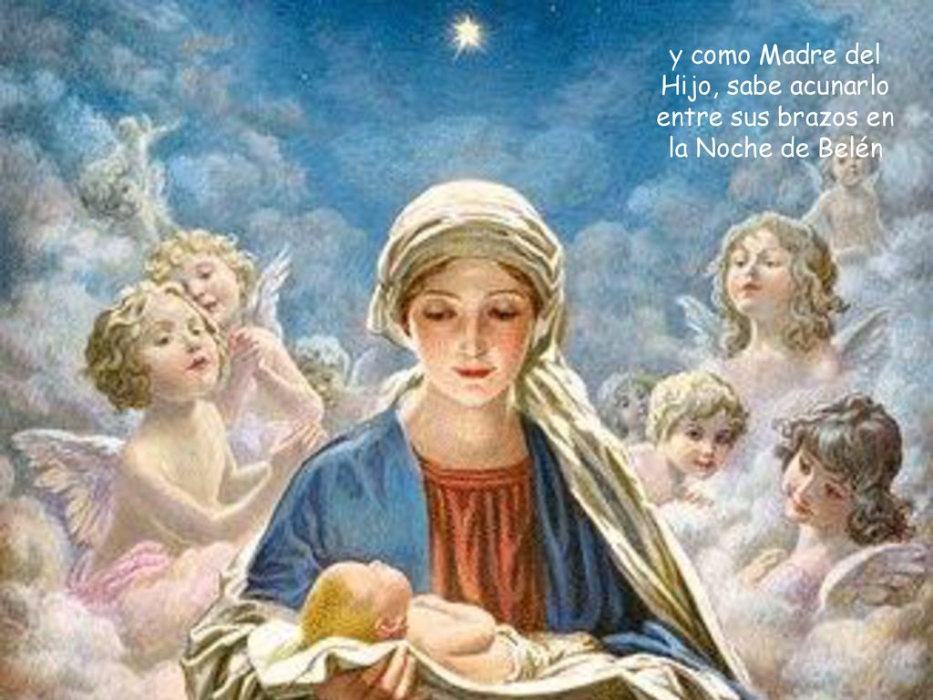 y como Madre del Hijo, sabe acunarlo entre sus brazos en la Noche de Belén