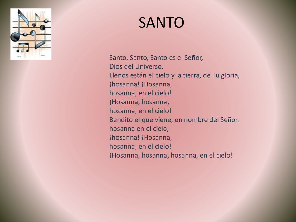 SANTO Santo, Santo, Santo es el Señor, Dios del Universo.