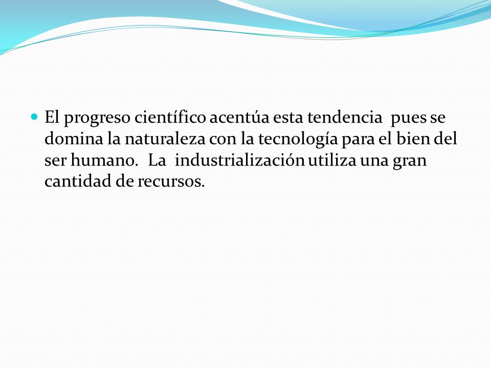 El progreso científico acentúa esta tendencia pues se domina la naturaleza con la tecnología para el bien del ser humano.