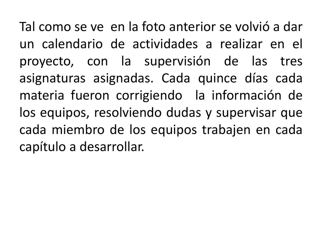 Tal como se ve en la foto anterior se volvió a dar un calendario de actividades a realizar en el proyecto, con la supervisión de las tres asignaturas asignadas.