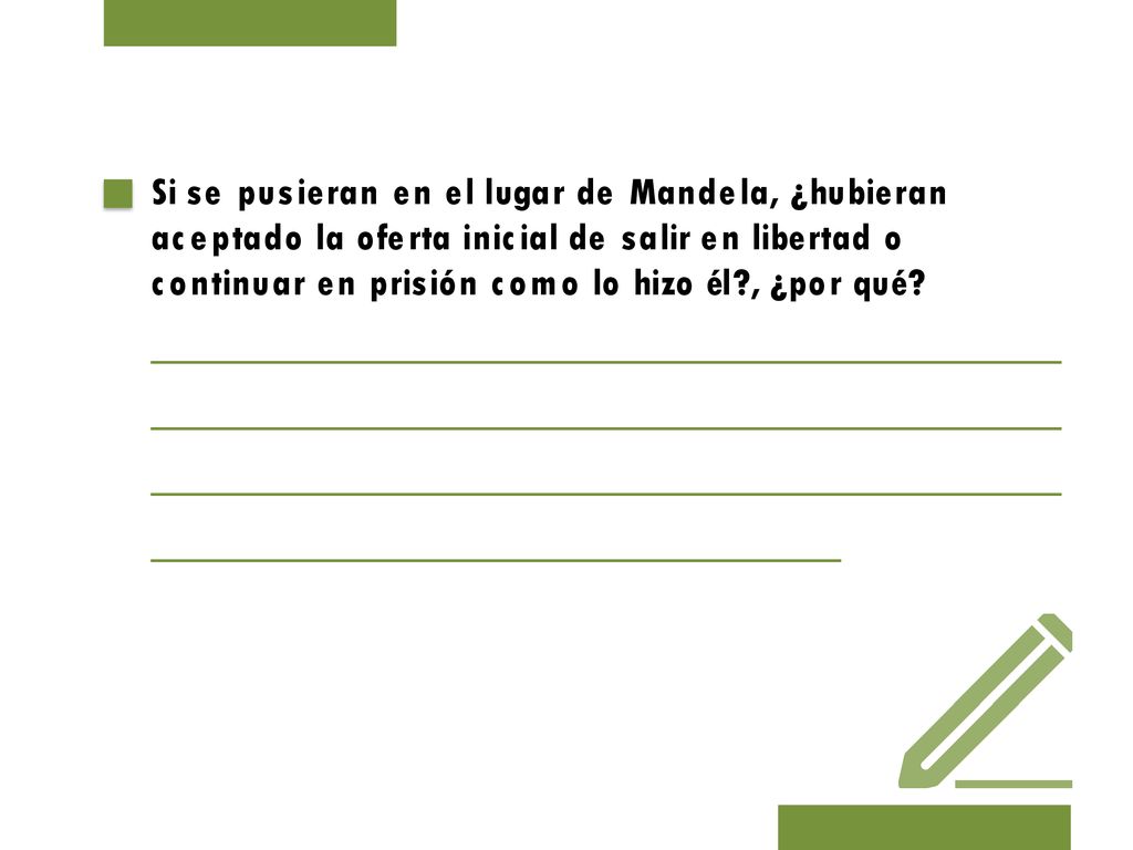 Si se pusieran en el lugar de Mandela, ¿hubieran aceptado la oferta inicial de salir en libertad o continuar en prisión como lo hizo él , ¿por qué.