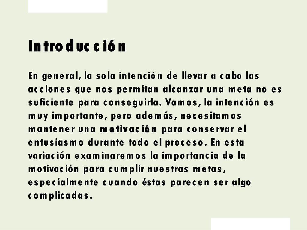 Introducción En general, la sola intención de llevar a cabo las acciones que nos permitan alcanzar una meta no es suficiente para conseguirla.