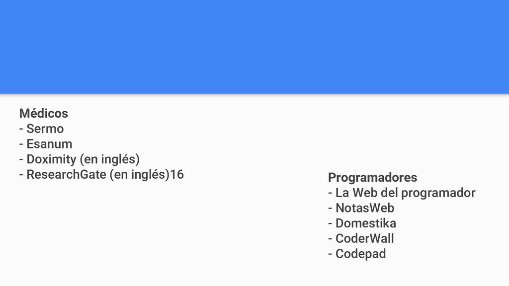 Médicos - Sermo. - Esanum. - Doximity (en inglés) - ResearchGate (en inglés)16​ Programadores. - La Web del programador.