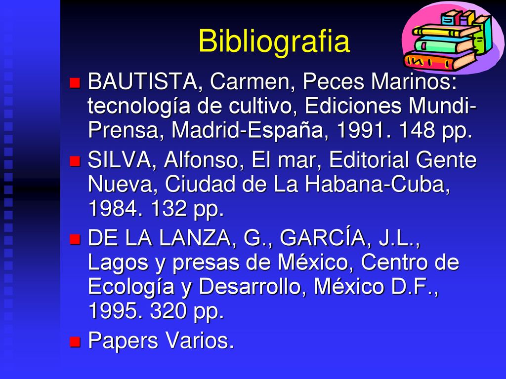 Bibliografia BAUTISTA, Carmen, Peces Marinos: tecnología de cultivo, Ediciones Mundi-Prensa, Madrid-España, pp.