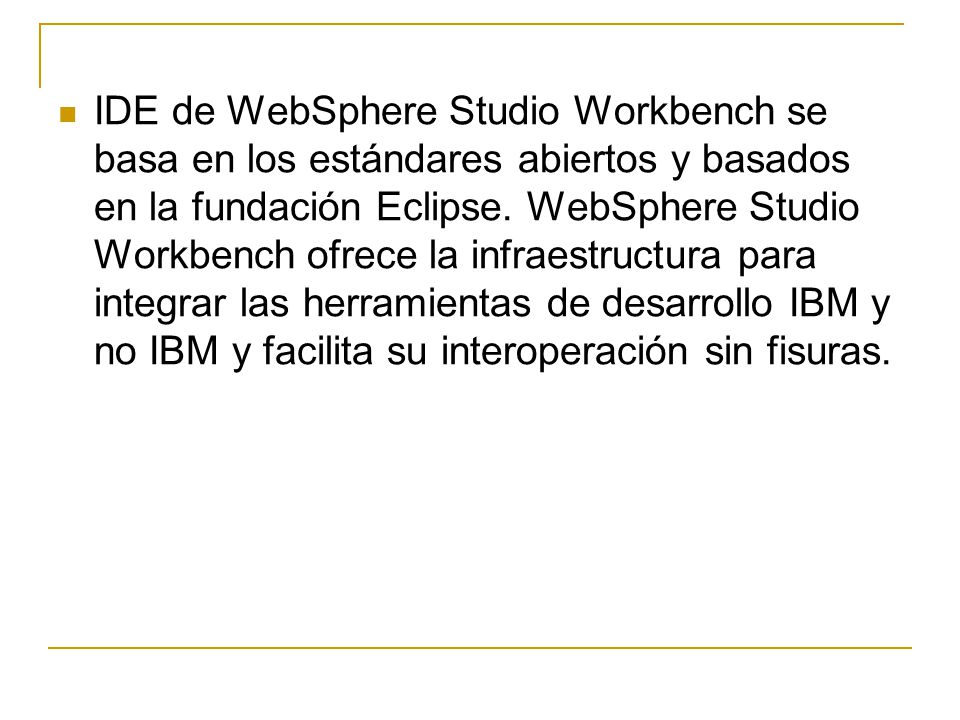 IDE de WebSphere Studio Workbench se basa en los estándares abiertos y basados en la fundación Eclipse.