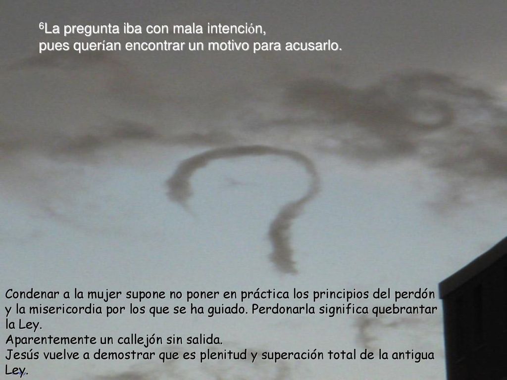 6La pregunta iba con mala intención, pues querían encontrar un motivo para acusarlo.