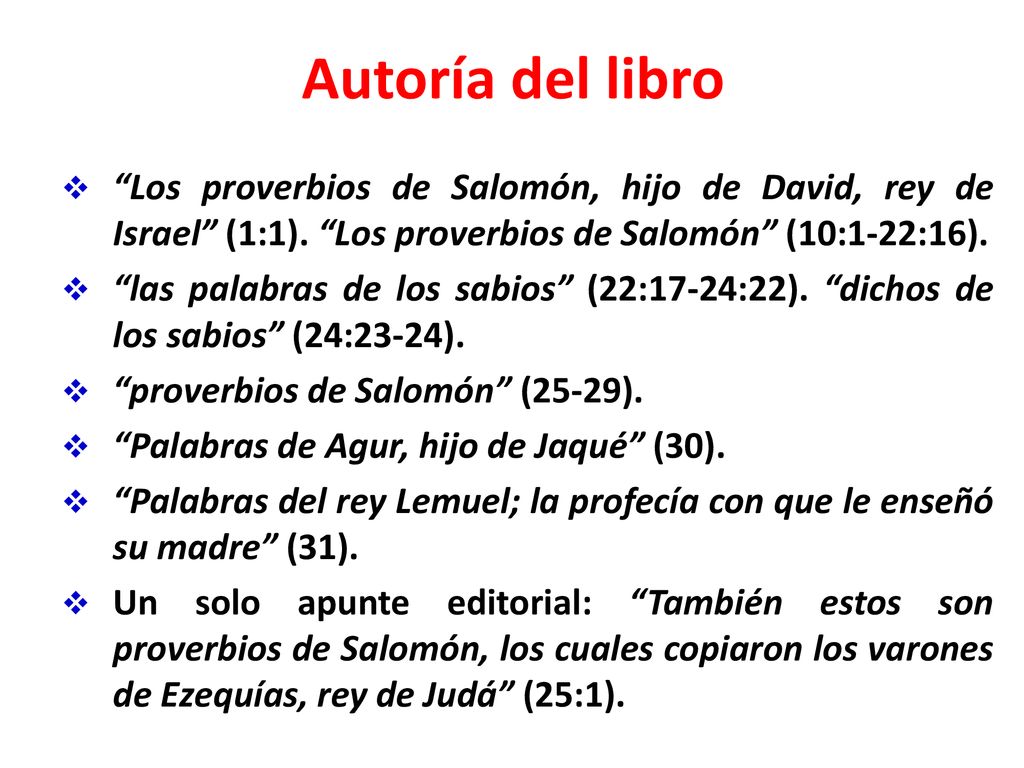 Autoría del libro Los proverbios de Salomón, hijo de David, rey de Israel (1:1). Los proverbios de Salomón (10:1-22:16).