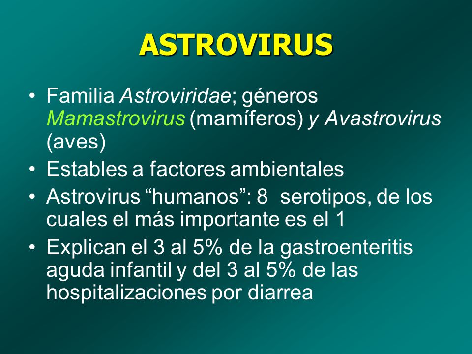 ASTROVIRUS Familia Astroviridae; géneros Mamastrovirus (mamíferos) y Avastrovirus (aves) Estables a factores ambientales.