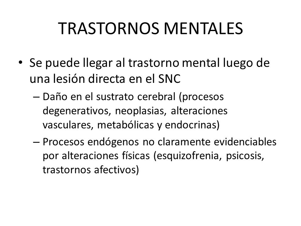 TRASTORNOS MENTALES Se puede llegar al trastorno mental luego de una lesión directa en el SNC.