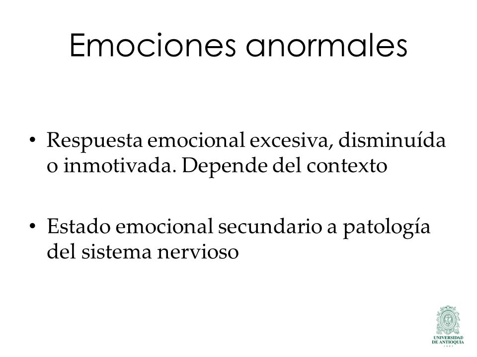 Emociones anormales Respuesta emocional excesiva, disminuída o inmotivada. Depende del contexto.
