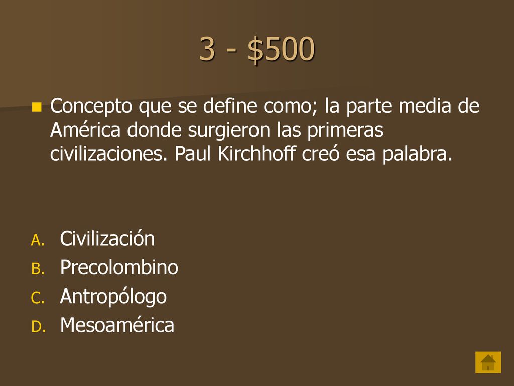 3 - $500 Concepto que se define como; la parte media de América donde surgieron las primeras civilizaciones. Paul Kirchhoff creó esa palabra.