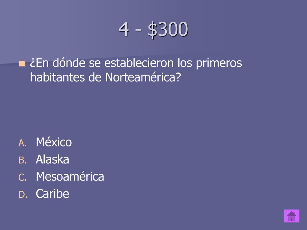 4 - $300 ¿En dónde se establecieron los primeros habitantes de Norteamérica México. Alaska. Mesoamérica.