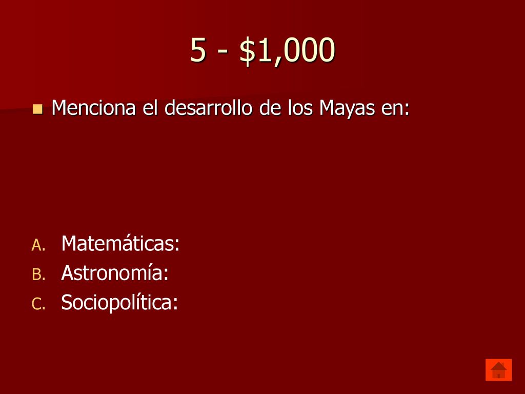 5 - $1,000 Menciona el desarrollo de los Mayas en: Matemáticas: