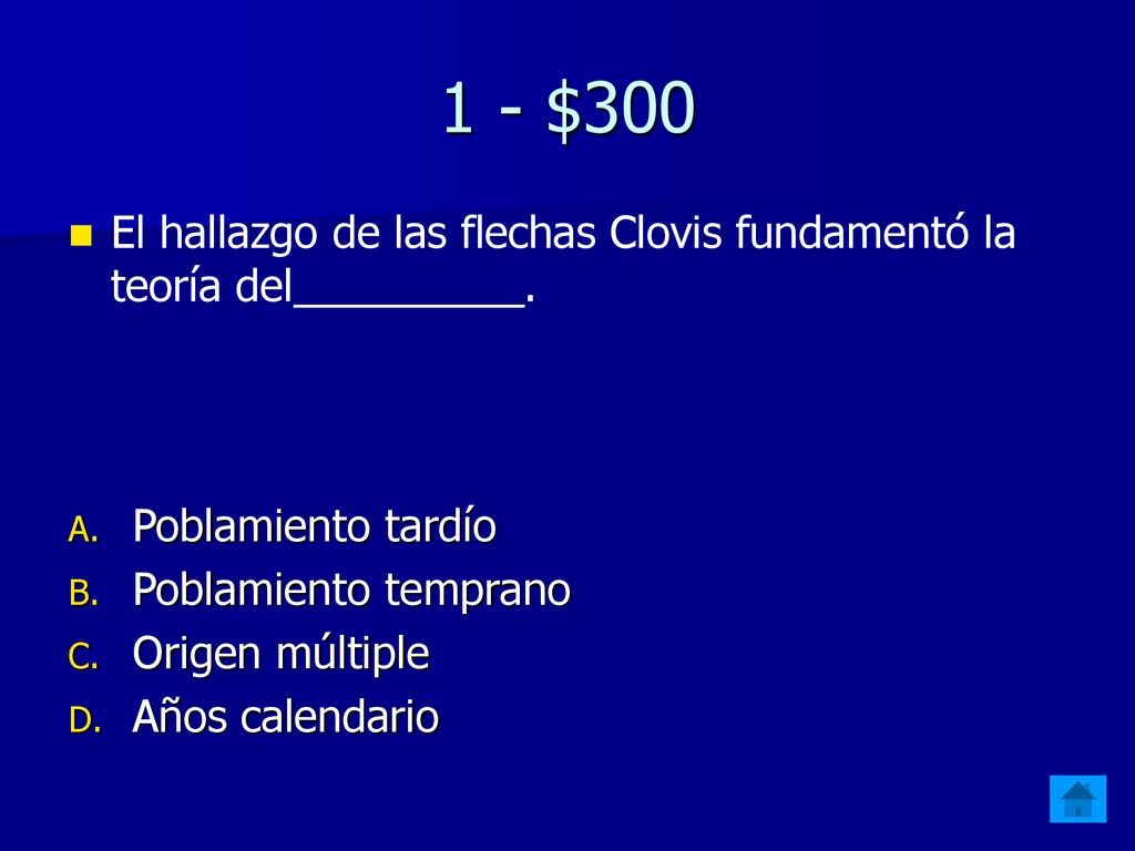 1 - $300 El hallazgo de las flechas Clovis fundamentó la teoría del _________. Poblamiento tardío.