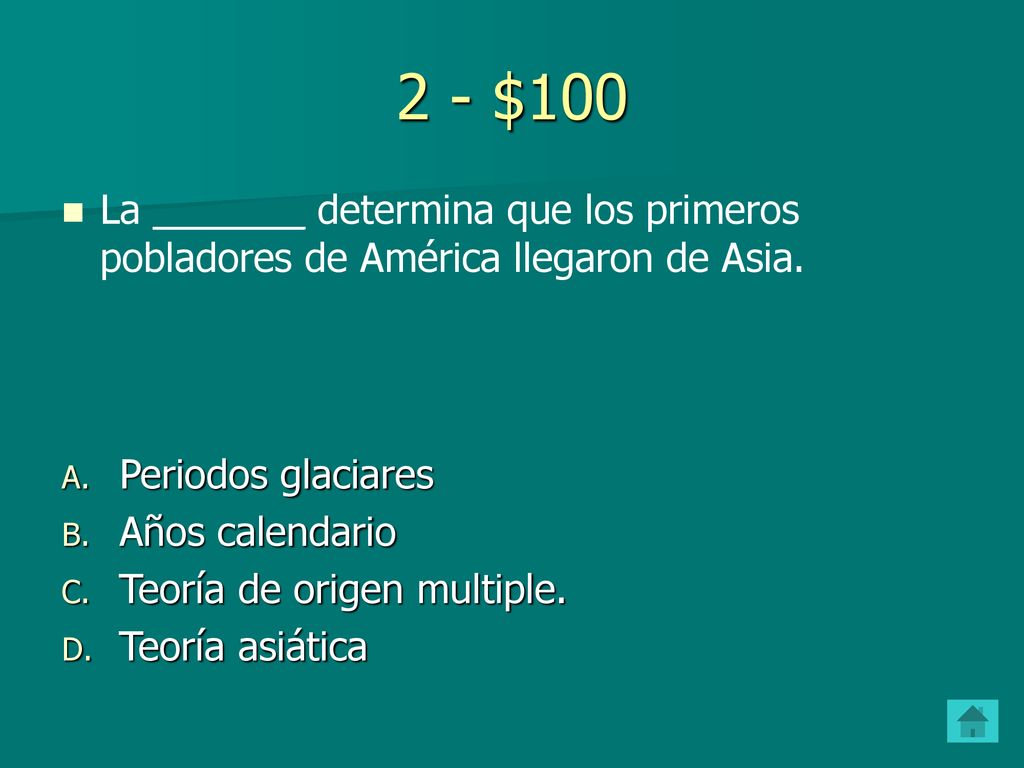 2 - $100 La _______ determina que los primeros pobladores de América llegaron de Asia. Periodos glaciares.