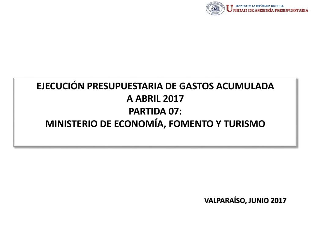 EJECUCIÓN PRESUPUESTARIA DE GASTOS ACUMULADA A ABRIL 2017 PARTIDA 07: MINISTERIO DE ECONOMÍA, FOMENTO Y TURISMO