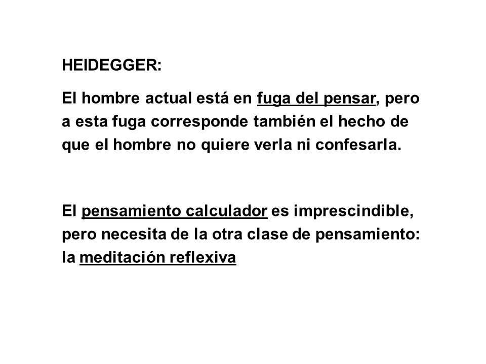 HEIDEGGER: El hombre actual está en fuga del pensar, pero a esta fuga corresponde también el hecho de que el hombre no quiere verla ni confesarla.