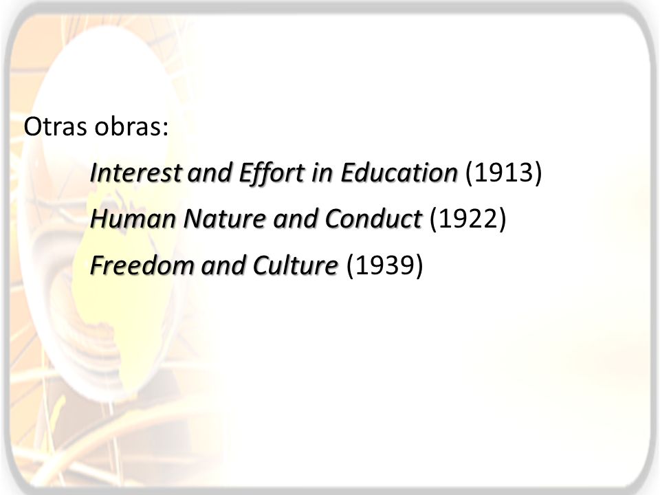 Otras obras: Interest and Effort in Education (1913) Human Nature and Conduct (1922) Freedom and Culture (1939)