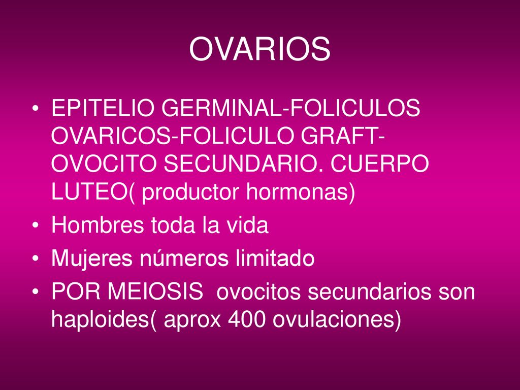 OVARIOS EPITELIO GERMINAL-FOLICULOS OVARICOS-FOLICULO GRAFT- OVOCITO SECUNDARIO. CUERPO LUTEO( productor hormonas)