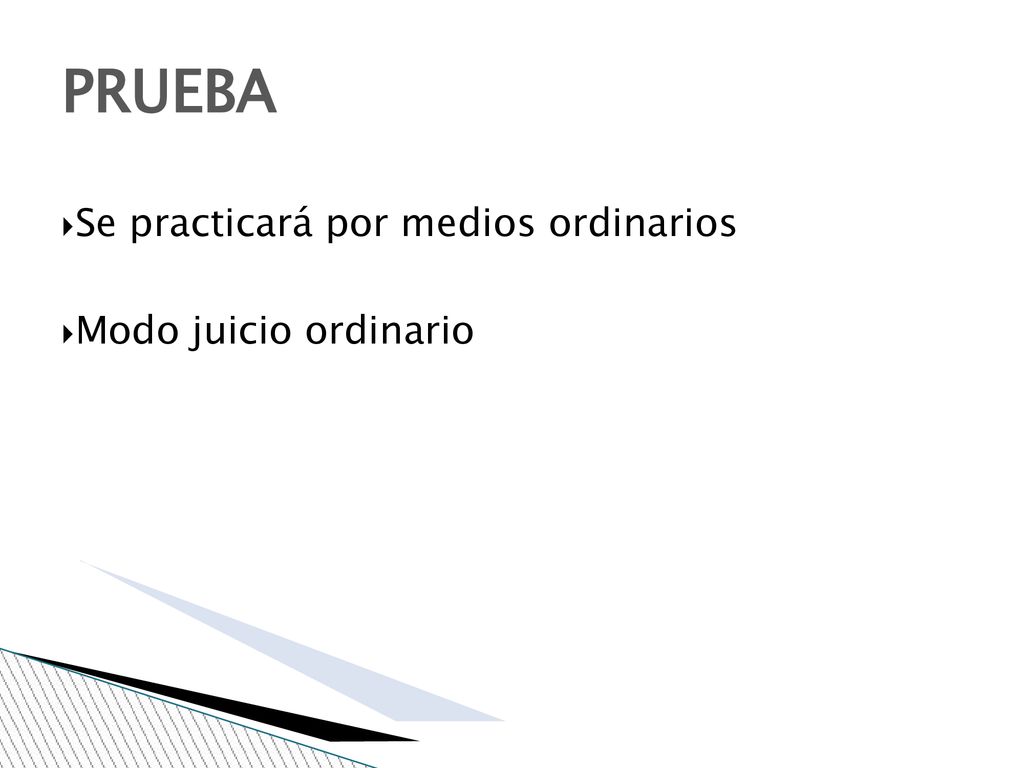 PRUEBA Se practicará por medios ordinarios Modo juicio ordinario