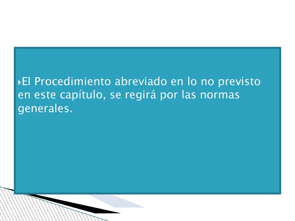 El Procedimiento abreviado en lo no previsto en este capítulo, se regirá por las normas generales.