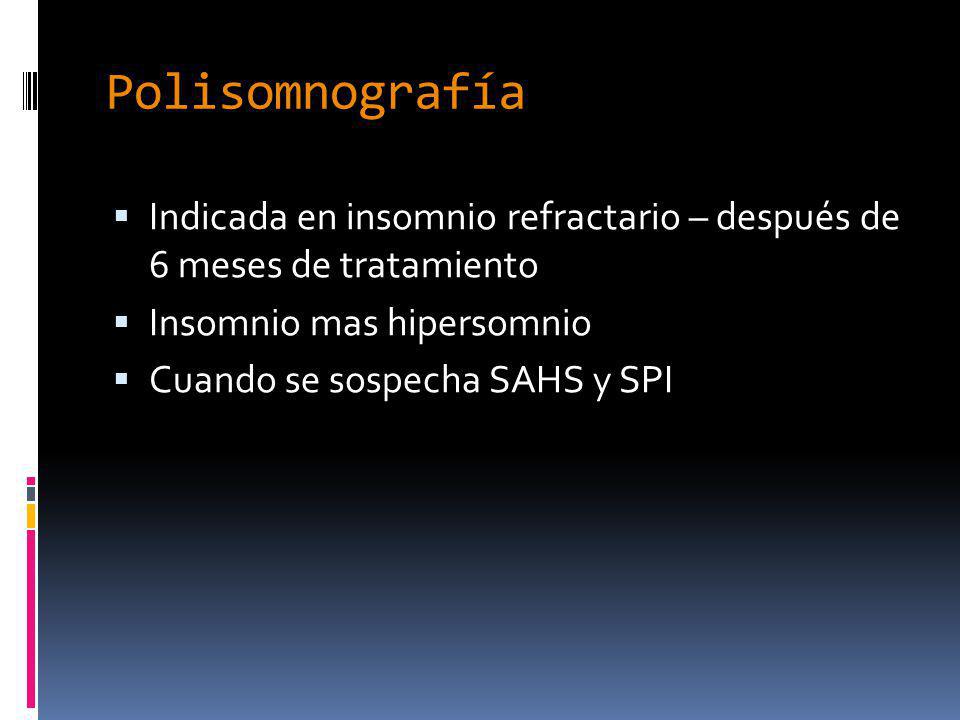 Polisomnografía Indicada en insomnio refractario – después de 6 meses de tratamiento. Insomnio mas hipersomnio.