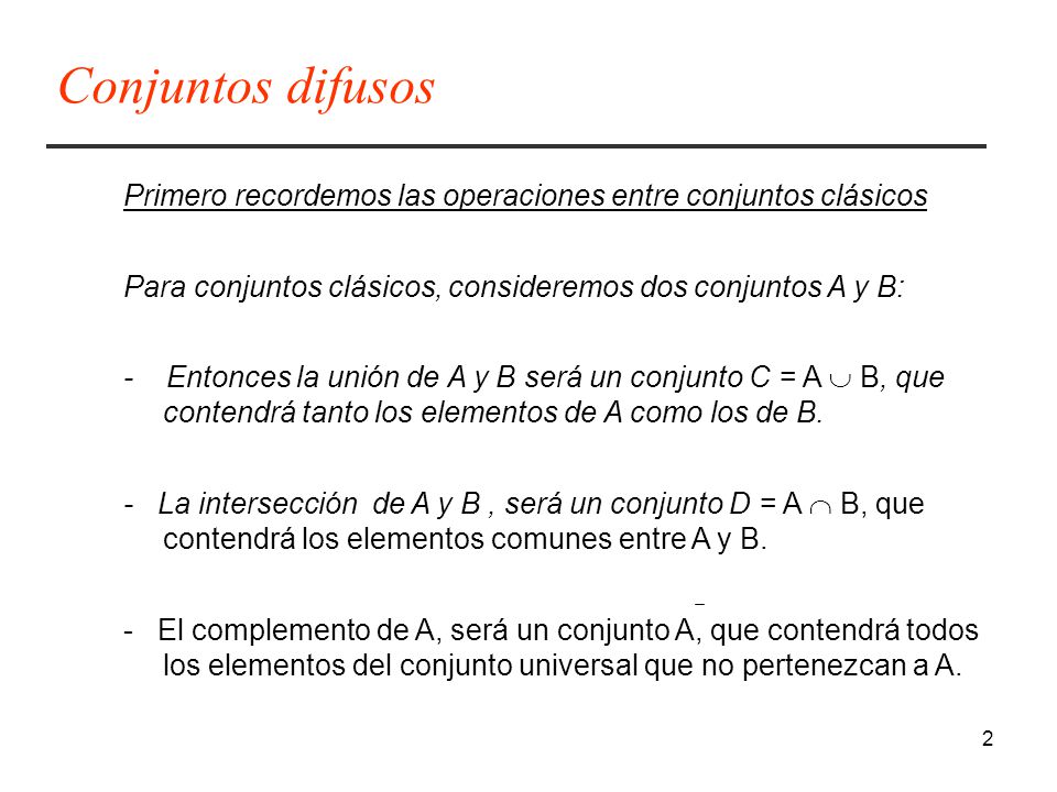 Conjuntos difusos Primero recordemos las operaciones entre conjuntos clásicos. Para conjuntos clásicos, consideremos dos conjuntos A y B: