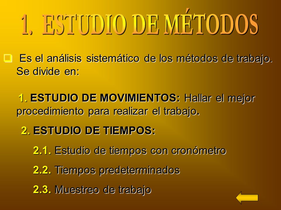 1. ESTUDIO DE MÉTODOS Es el análisis sistemático de los métodos de trabajo. Se divide en: