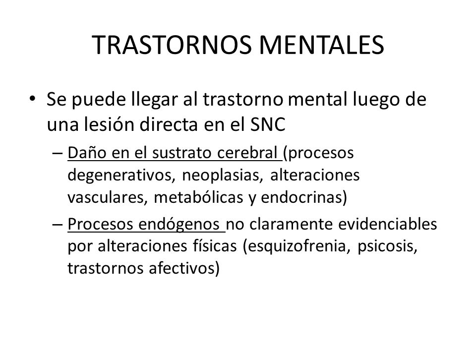 TRASTORNOS MENTALES Se puede llegar al trastorno mental luego de una lesión directa en el SNC.
