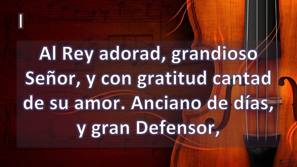 I Al Rey adorad, grandioso Señor, y con gratitud cantad de su amor.