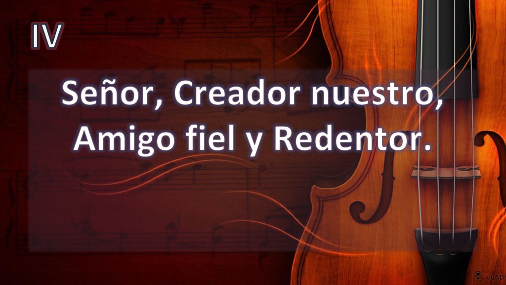 Señor, Creador nuestro, Amigo fiel y Redentor.