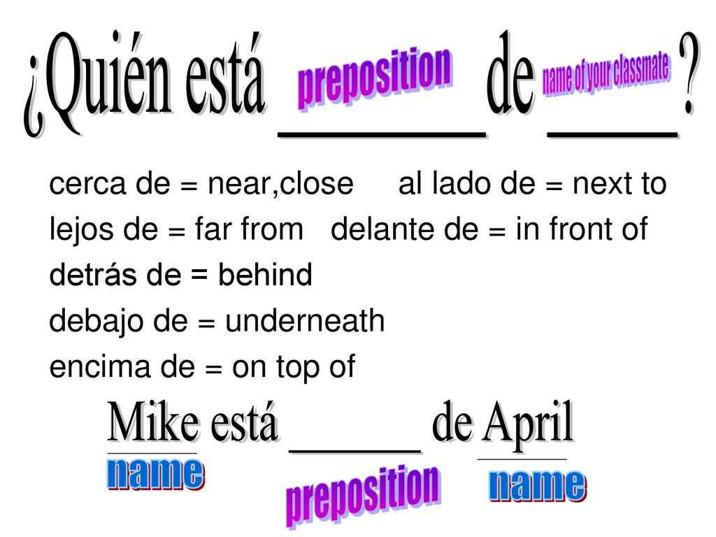 ¿Quién está ________de _____ preposition name of your classmate