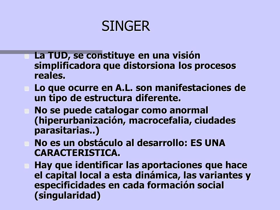 SINGER La TUD, se constituye en una visión simplificadora que distorsiona los procesos reales.