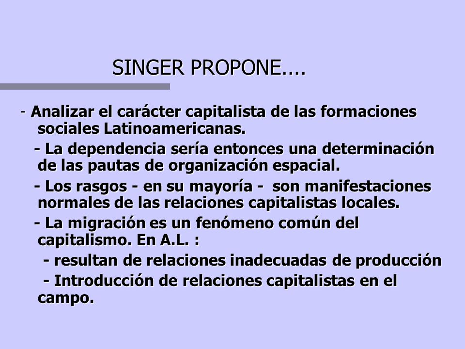 SINGER PROPONE Analizar el carácter capitalista de las formaciones sociales Latinoamericanas.