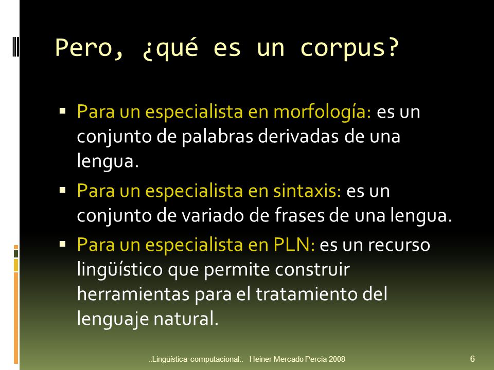 Pero, ¿qué es un corpus Para un especialista en morfología: es un conjunto de palabras derivadas de una lengua.