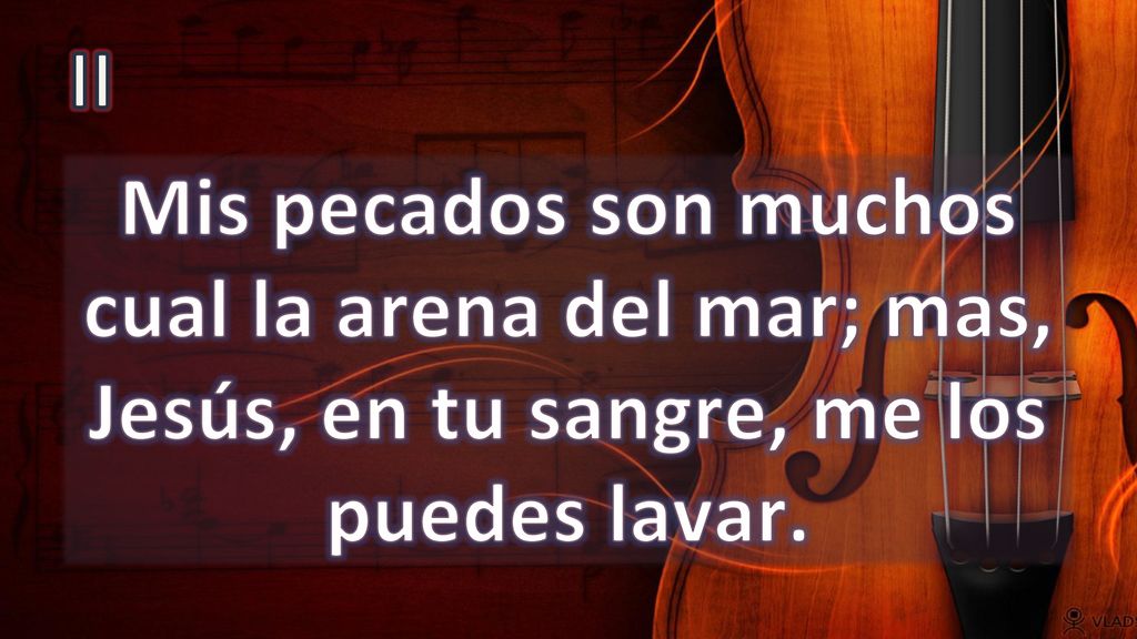 II Mis pecados son muchos cual la arena del mar; mas, Jesús, en tu sangre, me los puedes lavar.