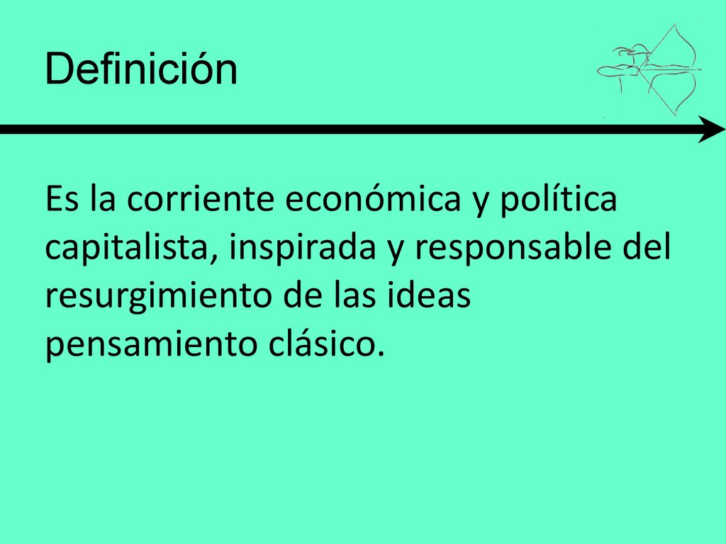 Definición Es la corriente económica y política capitalista, inspirada y responsable del resurgimiento de las ideas pensamiento clásico.